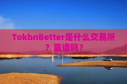 TokbnBetter是什么交易所?靠谱吗?