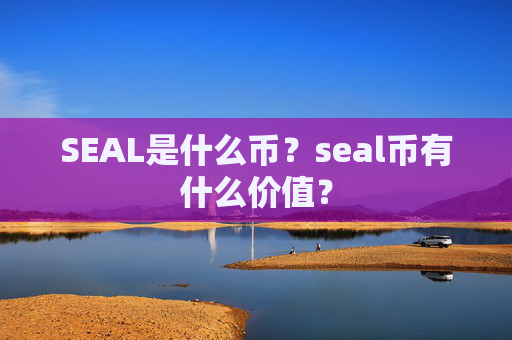 SEAL是什么币?seal币有什么价值?