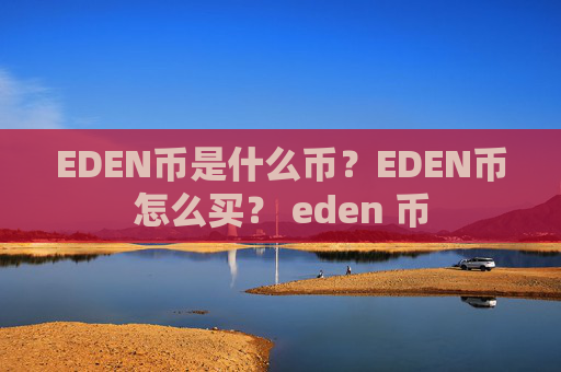 EDEN币是什么币？EDEN币怎么买？ eden 币