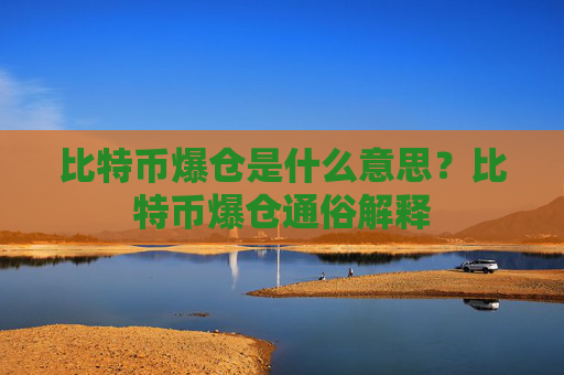 比特币爆仓是什么意思?比特币爆仓通俗解释