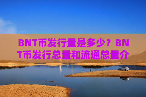 BNT币发行量是多少?BNT币发行总量和流通总量介绍