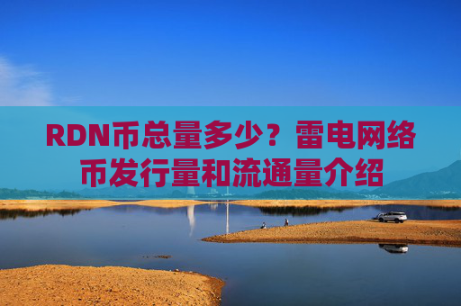 RDN币总量多少？雷电网络币发行量和流通量介绍