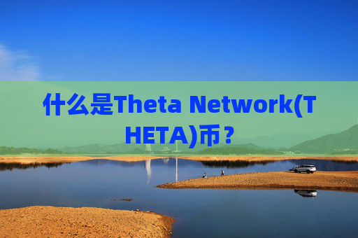 什么是Theta Network(THETA)币?