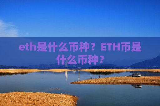 eth是什么币种？ETH币是什么币种？