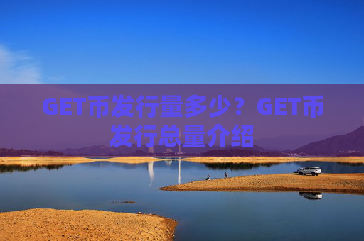 GET币发行量多少？GET币发行总量介绍