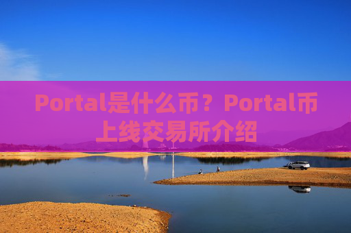 Portal是什么币？Portal币上线交易所介绍
