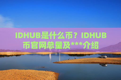 IDHUB是什么币？IDHUB币官网总量及***介绍