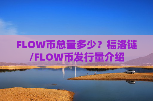 FLOW币总量多少？福洛链/FLOW币发行量介绍