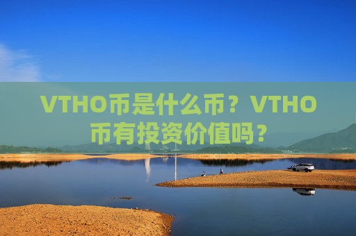 VTHO币是什么币？VTHO币有投资价值吗？