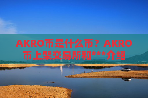 AKRO币是什么币？AKRO币上架交易所和***介绍