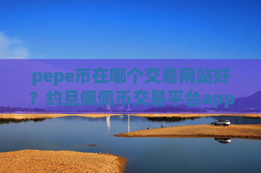 pepe币在哪个交易网站好?约旦佩佩币交易平台app