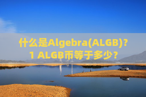 什么是Algebra(ALGB)？1 ALGB币等于多少？