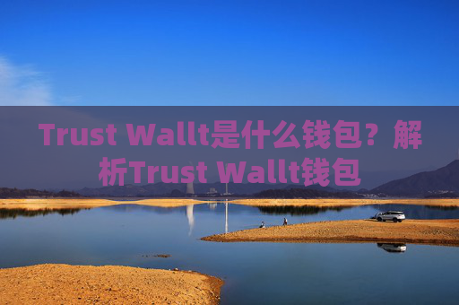 Trust Wallt是什么钱包?解析Trust Wallt钱包