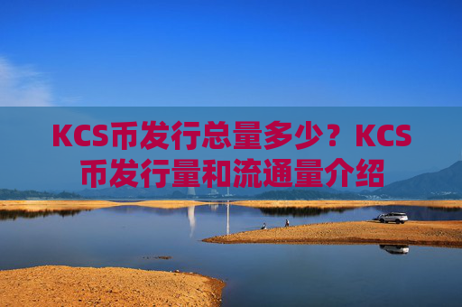KCS币发行总量多少?KCS币发行量和流通量介绍