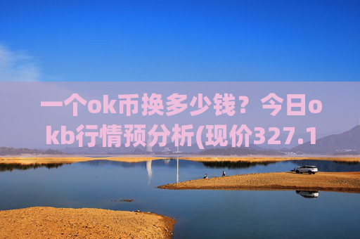 一个ok币换多少钱?今日okb行情预分析(现价327.154元)