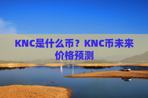 KNC是什么币？KNC币未来价格预测
