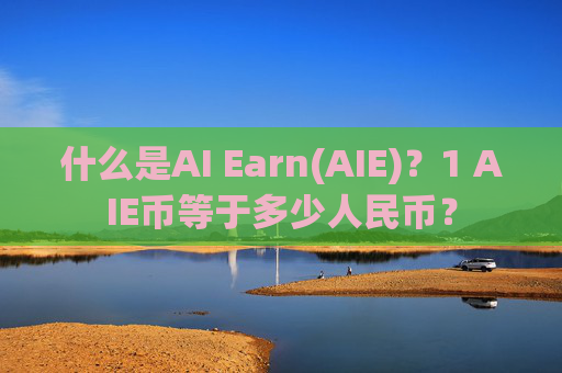 什么是AI Earn(AIE)?1 AIE币等于多少人民币?
