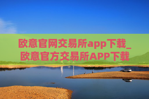 欧意官网交易所app下载_欧意官方交易所APP下载