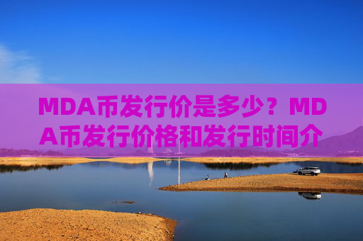 MDA币发行价是多少？MDA币发行价格和发行时间介绍