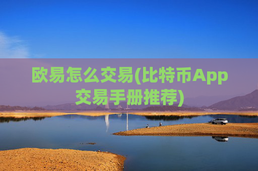 欧易怎么交易(比特币App交易手册推荐)