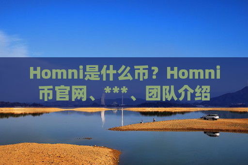 Homni是什么币？Homni币官网、***、团队介绍