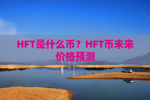 HFT是什么币？HFT币未来价格预测