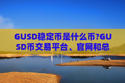 GUSD稳定币是什么币?GUSD币交易平台、官网和总量介绍