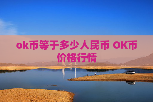 ok币等于多少人民币 OK币价格行情