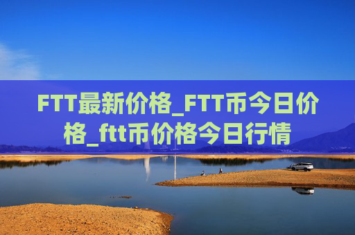 FTT最新价格_FTT币今日价格_ftt币价格今日行情