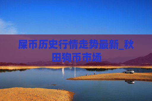 屎币历史行情走势最新_秋田狗币市场