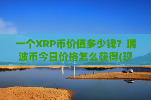 一个XRP币价值多少钱?瑞波币今日价格怎么获得(现价16.7297元)