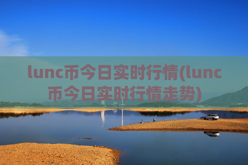 lunc币今日实时行情(lunc币今日实时行情走势)