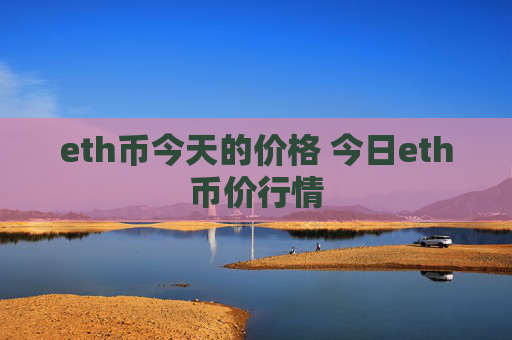 eth币今天的价格 今日eth币价行情