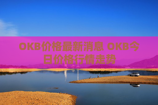 OKB价格最新消息 OKB今日价格行情走势