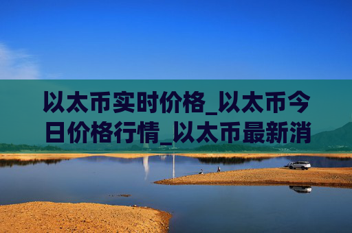 以太币实时价格_以太币今日价格行情_以太币最新消息
