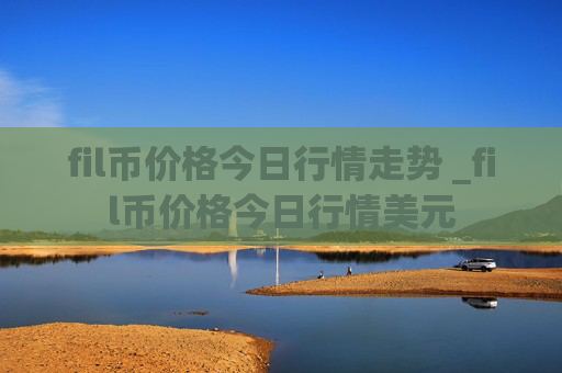fil币价格今日行情走势 _fil币价格今日行情美元
