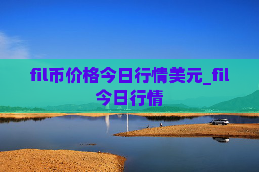 fil币价格今日行情美元_fil今日行情