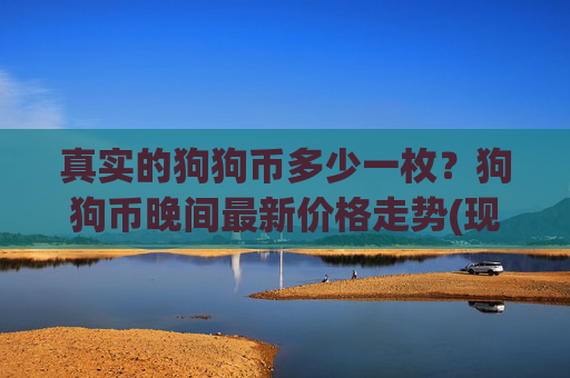 真实的狗狗币多少一枚?狗狗币晚间最新价格走势(现价2.4451元)