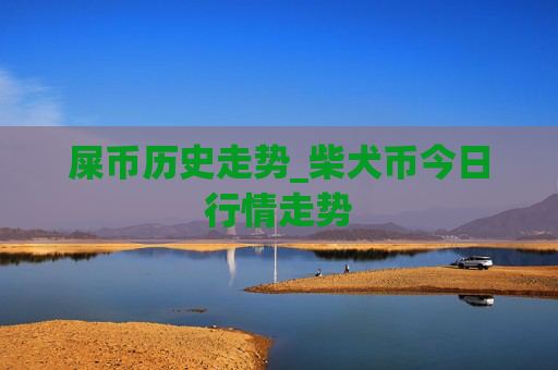 屎币历史走势_柴犬币今日行情走势