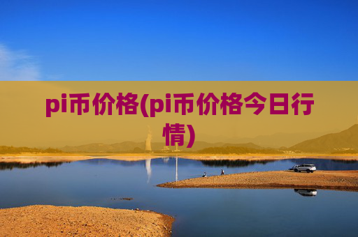 pi币价格(pi币价格今日行情)