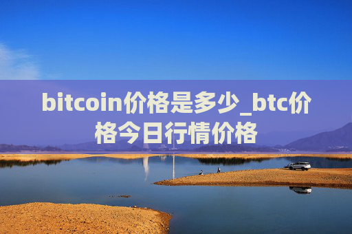bitcoin价格是多少_btc价格今日行情价格