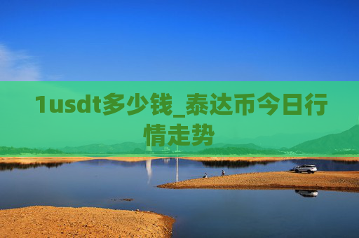 1usdt多少钱_泰达币今日行情走势