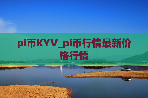 pi币KYV_pi币行情最新价格行情