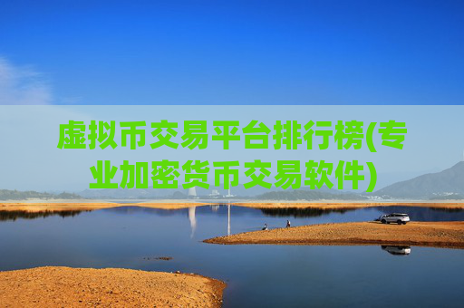 虚拟币交易平台排行榜(专业加密货币交易软件)
