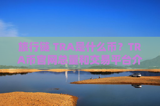 旅行链 TRA是什么币?TRA币官网总量和交易平台介绍