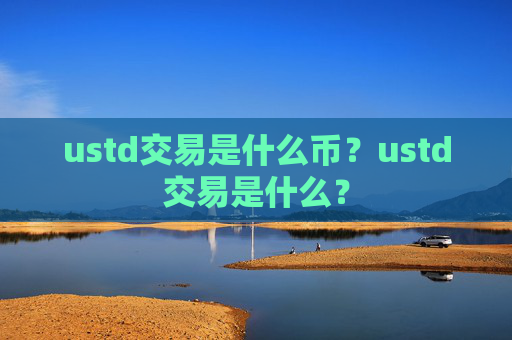 ustd交易是什么币?ustd交易是什么?