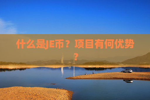 什么是JE币?项目有何优势?