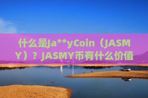 什么是Ja**yCoin(JASMY)?JASMY币有什么价值?