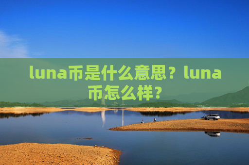 luna币是什么意思?luna币怎么样?