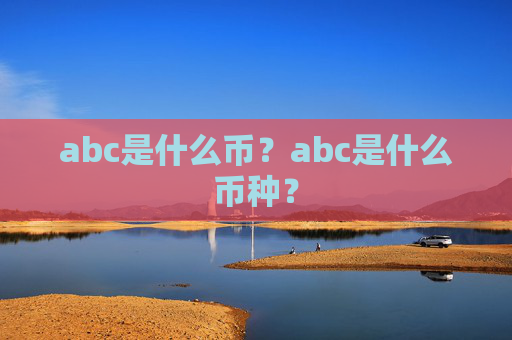 abc是什么币?abc是什么币种?